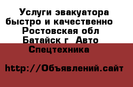 Услуги эвакуатора быстро и качественно! - Ростовская обл., Батайск г. Авто » Спецтехника   